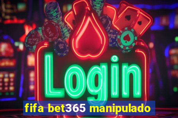 fifa bet365 manipulado